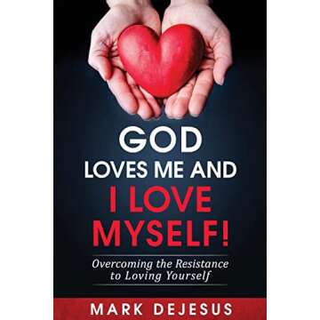 God Loves Me and I Love Myself!: Overcoming the Resistance to Loving Yourself