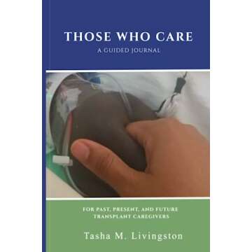Those Who Care: A Guided Journal for Past, Present, and Future Transplant Caregivers