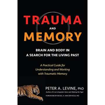 Trauma and Memory: Brain and Body in a Search for the Living Past: A Practical Guide for Understandi...