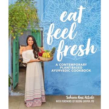 Eat Feel Fresh: A Contemporary, Plant-Based Ayurvedic Cookbook
