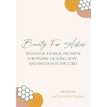 Beauty For Ashes: 30 Days of Guided Journal Prompts for Women