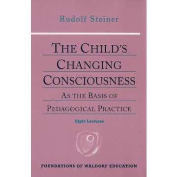 The Child's Changing Consciousness: As the Basis of Pedagogical Practice (CW 306) (Foundations of Wa...