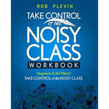 TAKE CONTROL of the NOISY CLASS Workbook: Learn, Practice and Apply the Needs Focused™ Classroom Management System