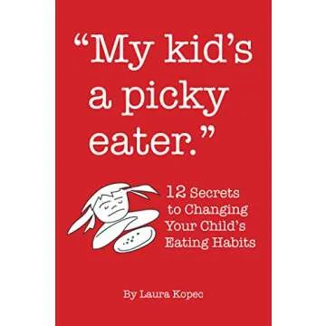 My Kid's a Picky Eater: Twelve Secrets to Transforming Eating Habits for Children