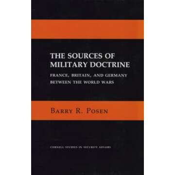 The Sources of Military Doctrine: France, Britain, and Germany Between the World Wars (Cornell Studi...