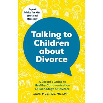 Talking to Children About Divorce: A Parent's Guide to Healthy Communication at Each Stage of Divorc...