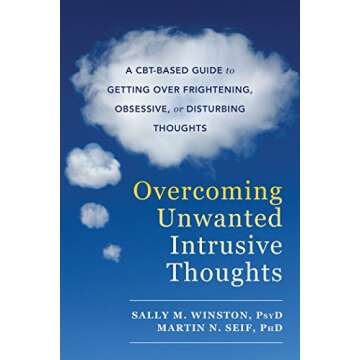 Overcoming Unwanted Intrusive Thoughts: A CBT-Based Guide to Getting Over Frightening, Obsessive, or...