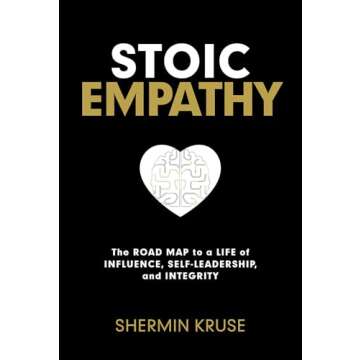 Stoic Empathy: The Road Map to a Life of Influence, Self-Leadership, and Integrity