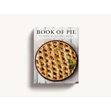 The Book of Pie: Over 100 Recipes, from Savory Fillings to Flaky Crusts (Easy-to-Follow Recipes For Sweet And Savory Pies)