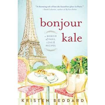 Bonjour Kale: A Memoir of Paris, Love, and Recipes - A Culinary Journey