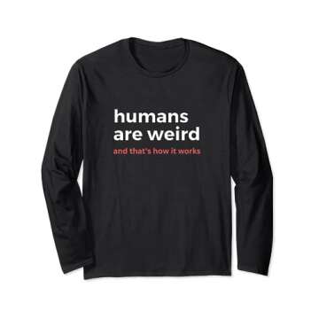 Humans are Weird And That's How it Works Funny Long Sleeve T-Shirt