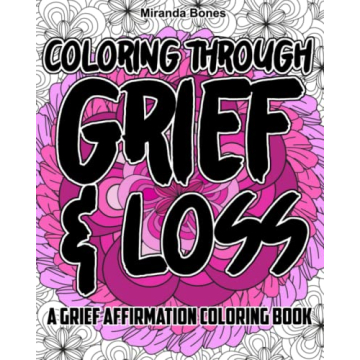 Coloring Through Grief and Loss: A Grief Affirmation Coloring Book with Grief Quotes