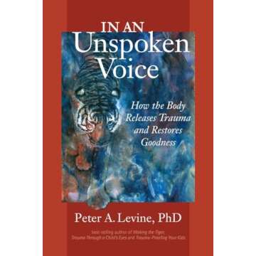 In an Unspoken Voice: How the Body Releases Trauma and Restores Goodness
