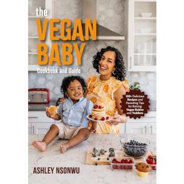 The Vegan Baby Cookbook and Guide: 100+ Delicious Recipes and Parenting Tips for Raising Vegan Babie...