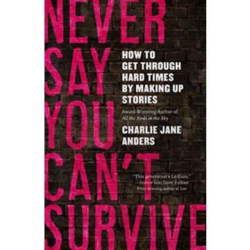 Never Say You Can't Survive: How to Get Through Hard Times by Making Up Stories