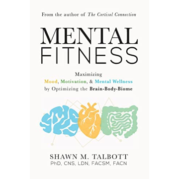 Mental Fitness: Maximizing Mood, Motivation, & Mental Wellness by Optimizing the Brain-Body-Biome