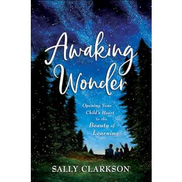 Awaking Wonder: Opening Your Child's Heart to the Beauty of Learning