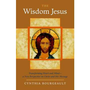 The Wisdom Jesus: Transforming Heart and Mind--A New Perspective on Christ and His Message