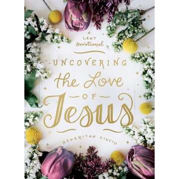 Uncovering the Love of Jesus: A Lent Devotional