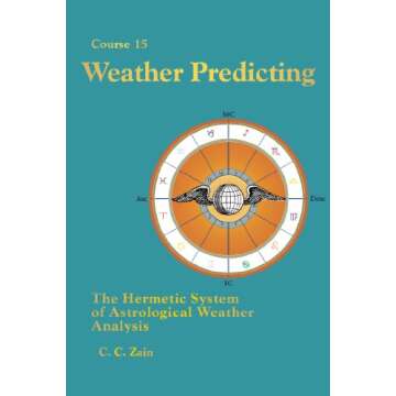 CS15 Weather Predicting: The Hermetic System of Astrological Weather Analysis (Brotherhood of Light Lessons Book 17)