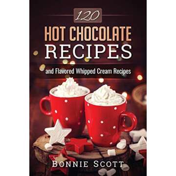 120 Indulgent Hot Chocolate Recipes for Everyone