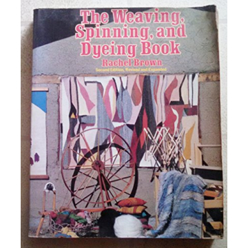 The Weaving, Spinning, and Dyeing Book: A Comprehensive Guide for Textile Artisans