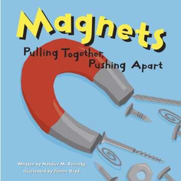 Magnets: Pulling Together, Pushing Apart (Amazing Science) - Engaging Educational Insights