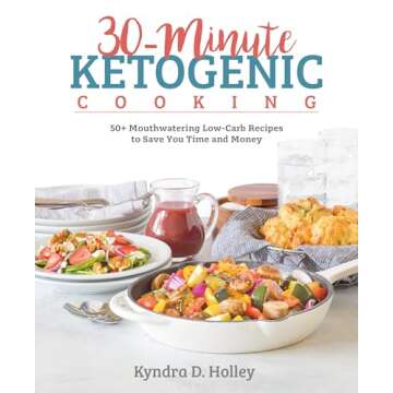 30-Minute Ketogenic Cooking: 50+ Mouthwatering Low-Carb Recipes to Save You Time and Money