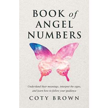 Book of Angel Numbers: Understand Their Meanings, Interpret the Signs, and Learn How to Follow Your ...