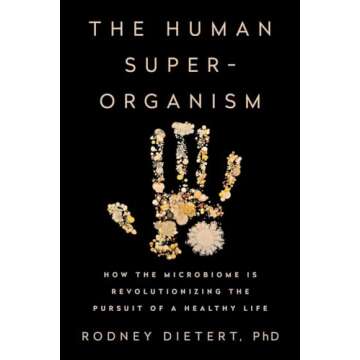 The Human Superorganism: How the Microbiome Is Revolutionizing the Pursuit of a Healthy Life