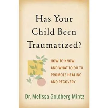 Has Your Child Been Traumatized?: How to Know and What to Do to Promote Healing and Recovery
