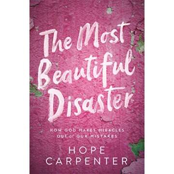The Most Beautiful Disaster: How God Makes Miracles Out of Our Mistakes
