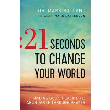 21 Seconds to Change Your World: Finding God's Healing and Abundance Through Prayer