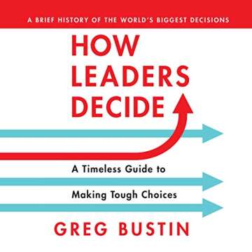 How Leaders Decide: A Timeless Guide to Making Tough Choices