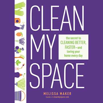 Clean My Space: The Secret to Cleaning Better, Faster, and Loving Your Home Every Day