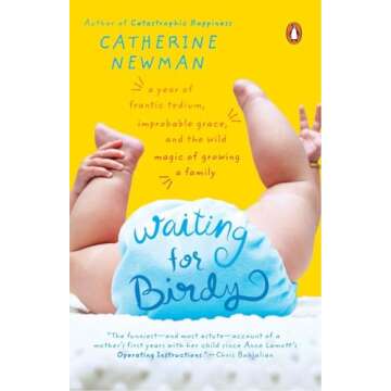 Waiting for Birdy: A Year of Frantic Tedium, Neurotic Angst, and the Wild Magic of Growing a Family