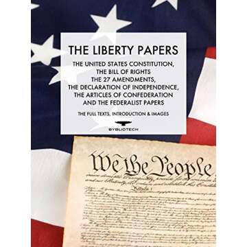 The Liberty Papers: The US Constitution, The Bill of Rights, The 27 Amendments, The Declaration of I...