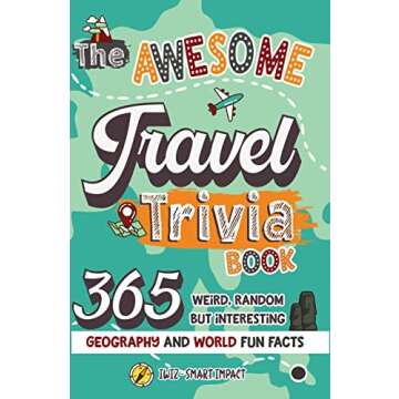 The Awesome Travel Trivia Book: 365 Weird, Random but Interesting Geography and World Fun Facts (The...