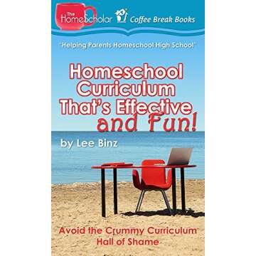 Homeschool Curriculum That's Effective and Fun: Avoid the Crummy Curriculum Hall of Shame! (The HomeScholar's Coffee Break Book series 25)
