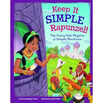 Keep It Simple, Rapunzel!: The Fairy-Tale Physics of Simple Machines (STEM-Twisted Fairy Tales)