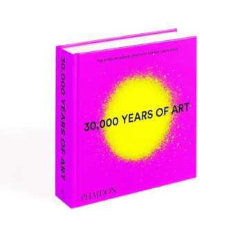30,000 Years of Art : The Story of Human Creativity across Time and Space (mini format - includes 600 of the world’s greatest works)
