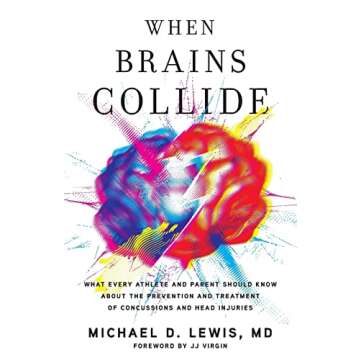 When Brains Collide: What Every Athlete and Parent Should Know About the Prevention and Treatment of...