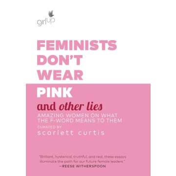 Feminists Don't Wear Pink and Other Lies: Amazing Women on What the F-Word Means to Them