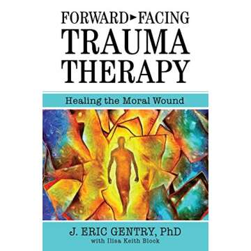 Forward-Facing Trauma Therapy: Healing the Moral Wound