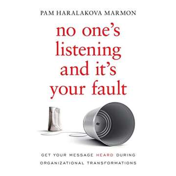 No One's Listening and It's Your Fault: Get Your Message Heard During Organizational Transformations