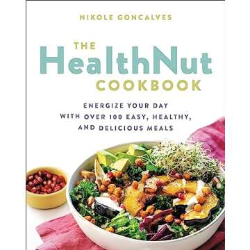 The Healthnut Cookbook: Energize Your Day with Over 100 Easy, Healthy, and Delicious Meals