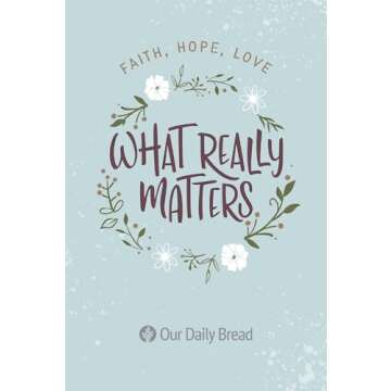 What Really Matters: Faith, Hope, Love: 365 Daily Devotions from Our Daily Bread