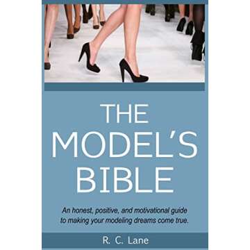 The Ultimate Guide to Success in Modeling: The Model's Bible