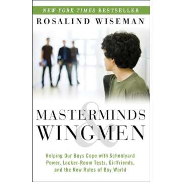 Masterminds and Wingmen: Helping Our Boys Cope with Schoolyard Power, Locker-Room Tests, Girlfriends, and the New Rules of Boy World