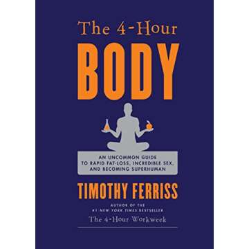 The 4-Hour Body: An Uncommon Guide to Rapid Fat-Loss, Incredible Sex, and Becoming Superhuman